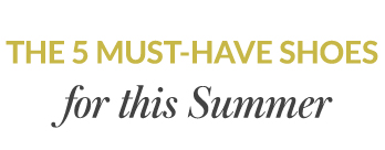 The 5 Must-Have Shoes for this Summer